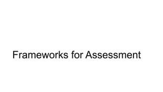 Frameworks for Assessment
 
