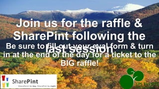 Be sure to fill out your eval form & turn
in at the end of the day for a ticket to the
BIG raffle!
Join us for the raffle &
SharePint following the
last session
 