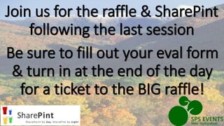 Be sure to fill out your eval form
& turn in at the end of the day
for a ticket to the BIG raffle!
Join us for the raffle & SharePint
following the last session
 