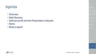 © Greystone Solutions, Incorporated
Agenda
• Overview
• Data Sources
• Self-service BI and the Presentation Lifecycle
• Demo
• Build a report!
5
 