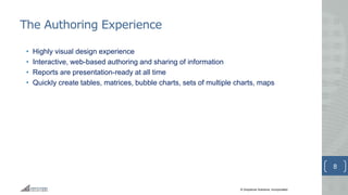 © Greystone Solutions, Incorporated
The Authoring Experience
• Highly visual design experience
• Interactive, web-based authoring and sharing of information
• Reports are presentation-ready at all time
• Quickly create tables, matrices, bubble charts, sets of multiple charts, maps
8
 