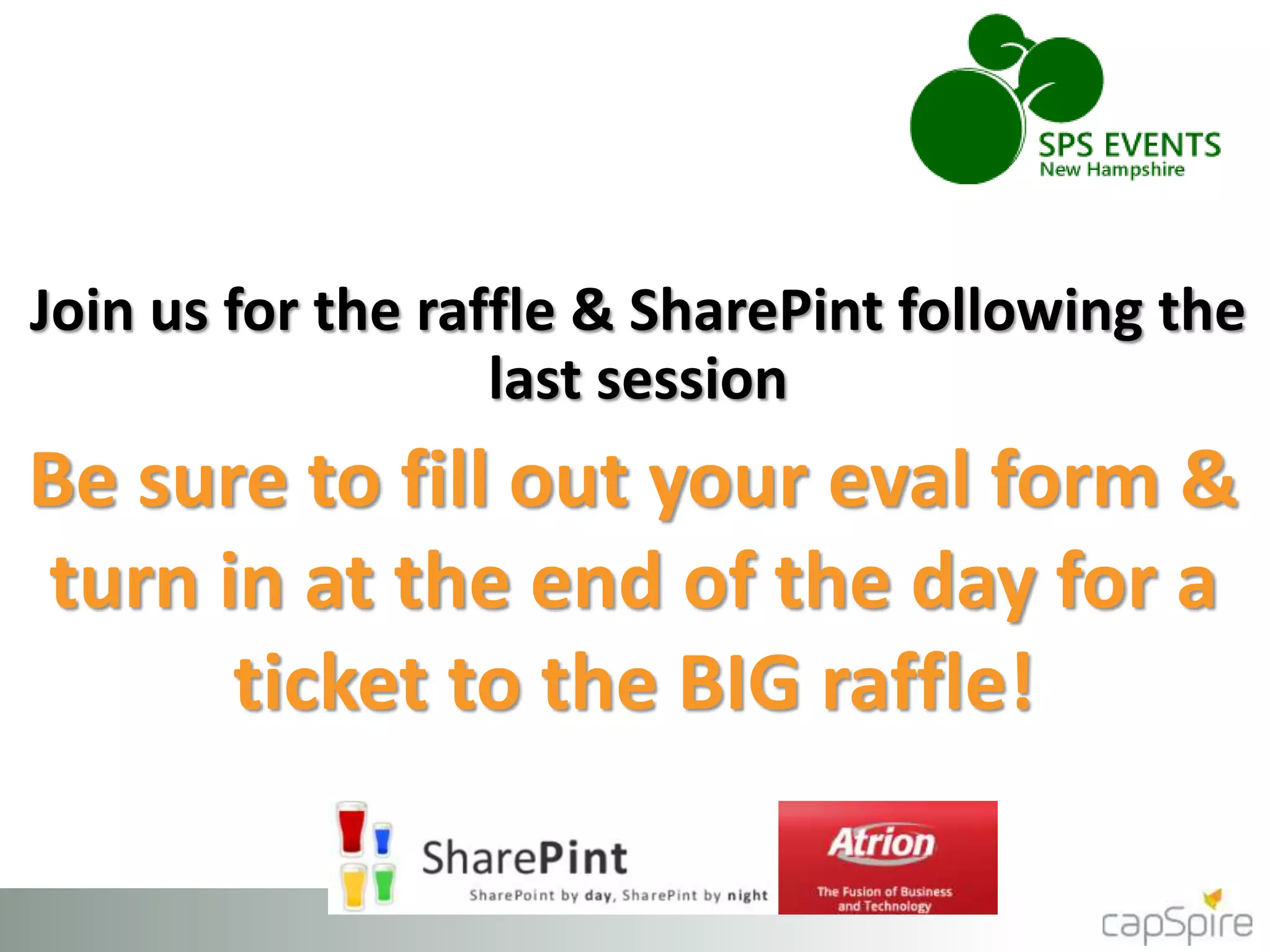 Join us for the raffle & SharePint following the 
last session 
Be sure to fill out your eval form & 
turn in at the end of the day for a 
ticket to the BIG raffle! 
 
