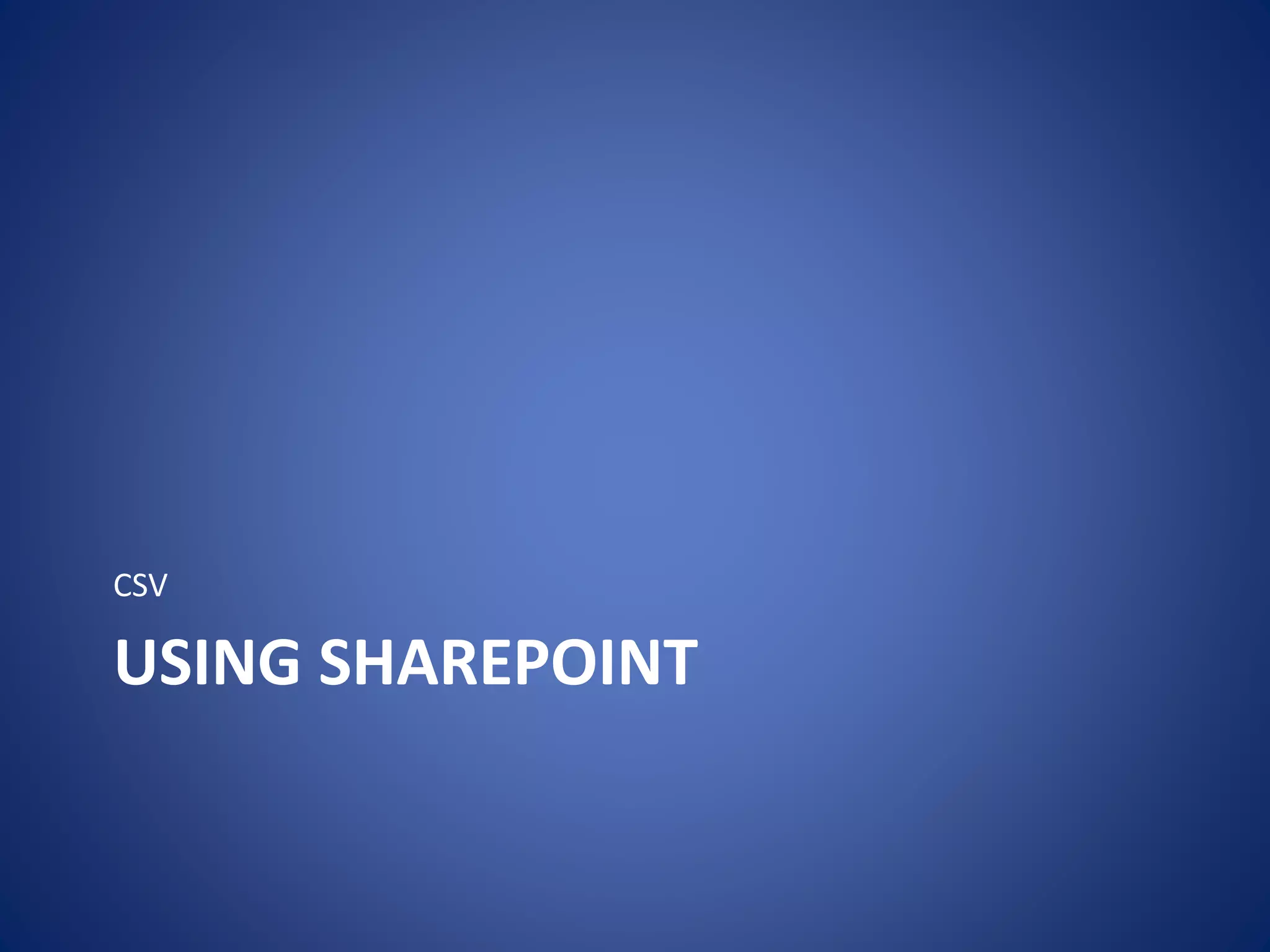CSV 
USING SHAREPOINT 
 