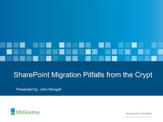 SharePoint Migration Pitfalls from the Crypt 
© 2014 McGladrey LLP. All Rights Reserved. 
© 2014 McGladrey LLP. All Rights Reserved. 
Presented by: John Mongell 
 