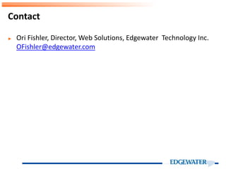► Ori Fishler, Director, Web Solutions, Edgewater Technology Inc.
OFishler@edgewater.com
Contact
 