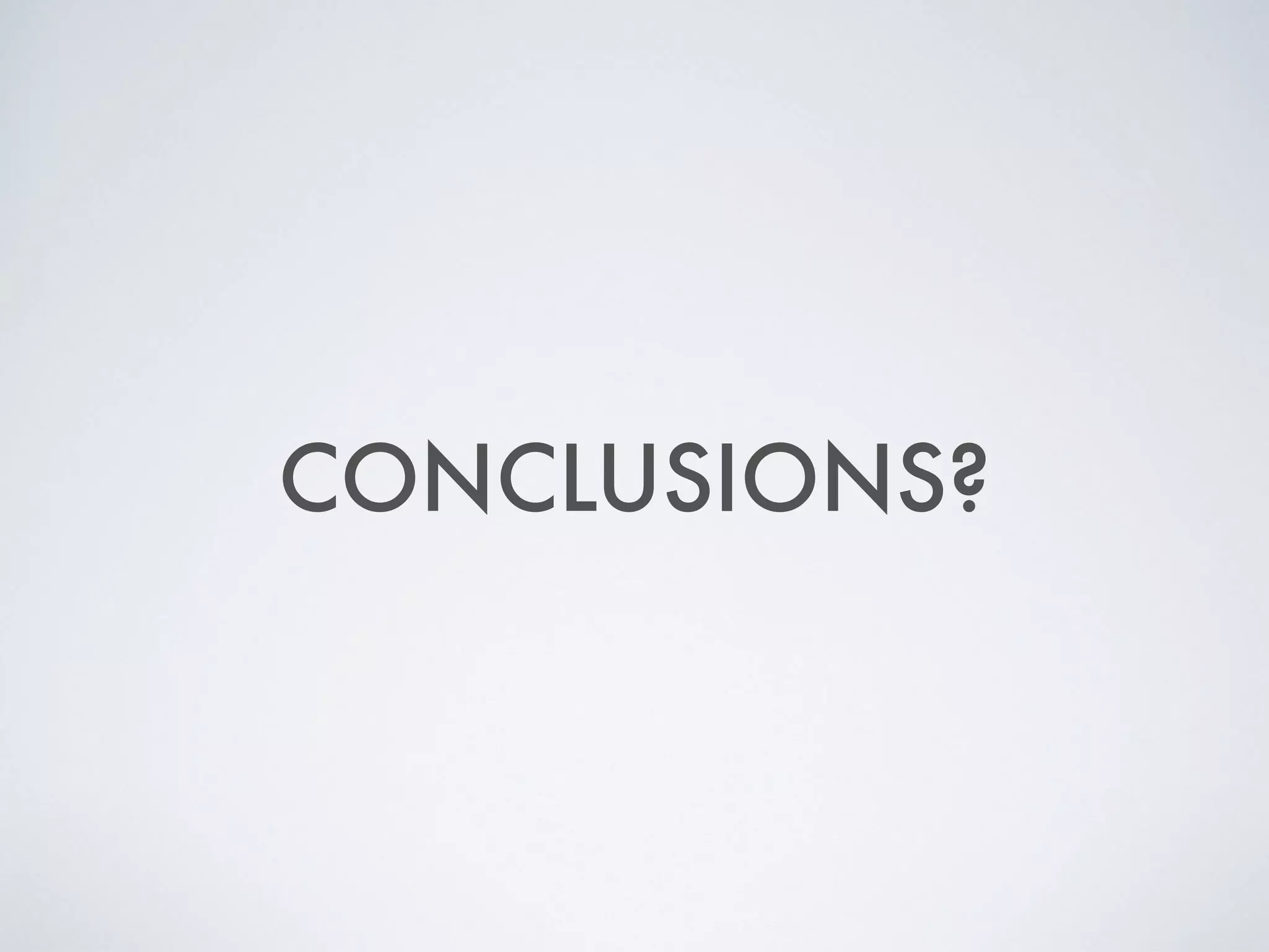 CONCLUSIONS?