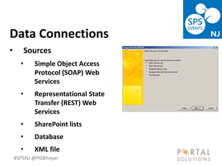 #SPSNJ @PGBhoyar
LessComplexity
Data Connections
• Sources
• Simple Object Access
Protocol (SOAP) Web
Services
• Representational State
Transfer (REST) Web
Services
• SharePoint lists
• Database
• XML file
 