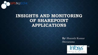 INSIGHTS AND MONITORING 
OF SHAREPOINT 
APPLICATIONS 
By: Sharath Kumar 
Shivarama 
Technology Analyst 
 