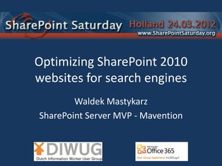 Optimizing SharePoint 2010
websites for search engines
        Waldek Mastykarz
SharePoint Server MVP - Mavention
 