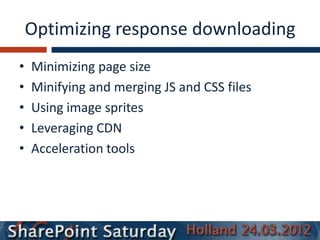 Optimizing response downloading
•   Minimizing page size
•   Minifying and merging JS and CSS files
•   Using image sprites
•   Leveraging CDN
•   Acceleration tools
 