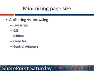 Minimizing page size
• Authoring vs. browsing
  – JavaScript
  – CSS
  – Ribbon
  – Form tag
  – Control Adapters
 