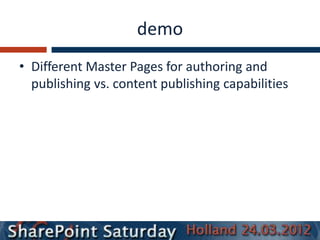 demo
• Different Master Pages for authoring and
  publishing vs. content publishing capabilities
 