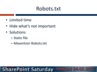 Robots.txt
• Limited time
• Hide what’s not important
• Solutions
  – Static file
  – Mavention Robots.txt
 