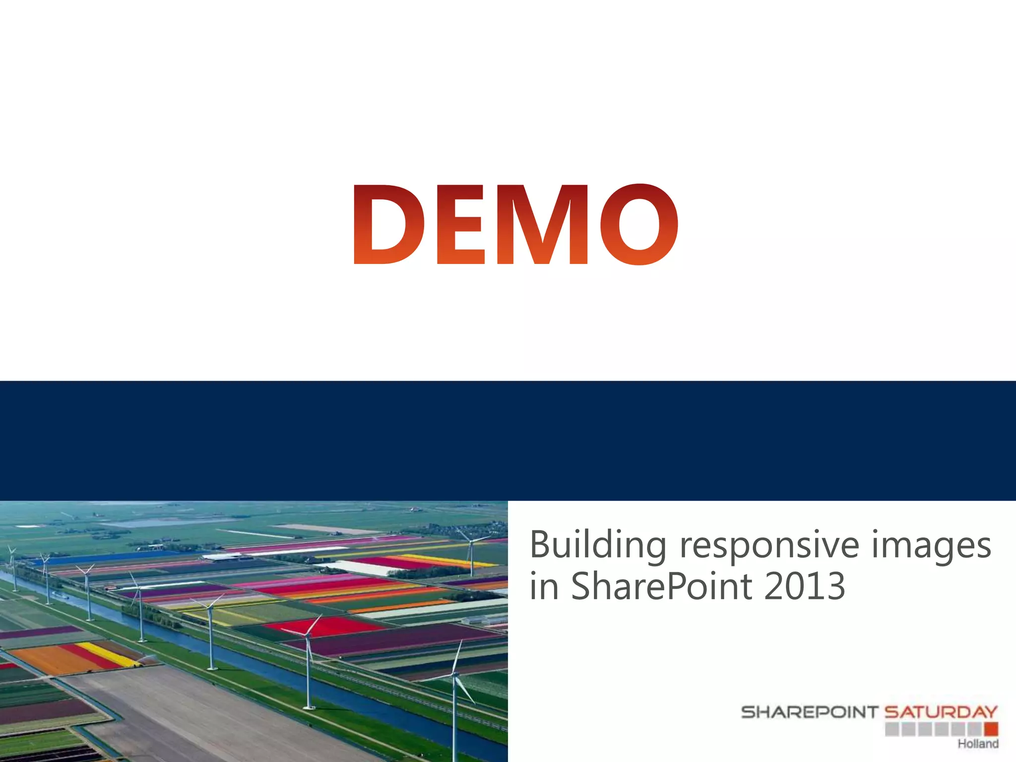 Building responsive images
in SharePoint 2013
 