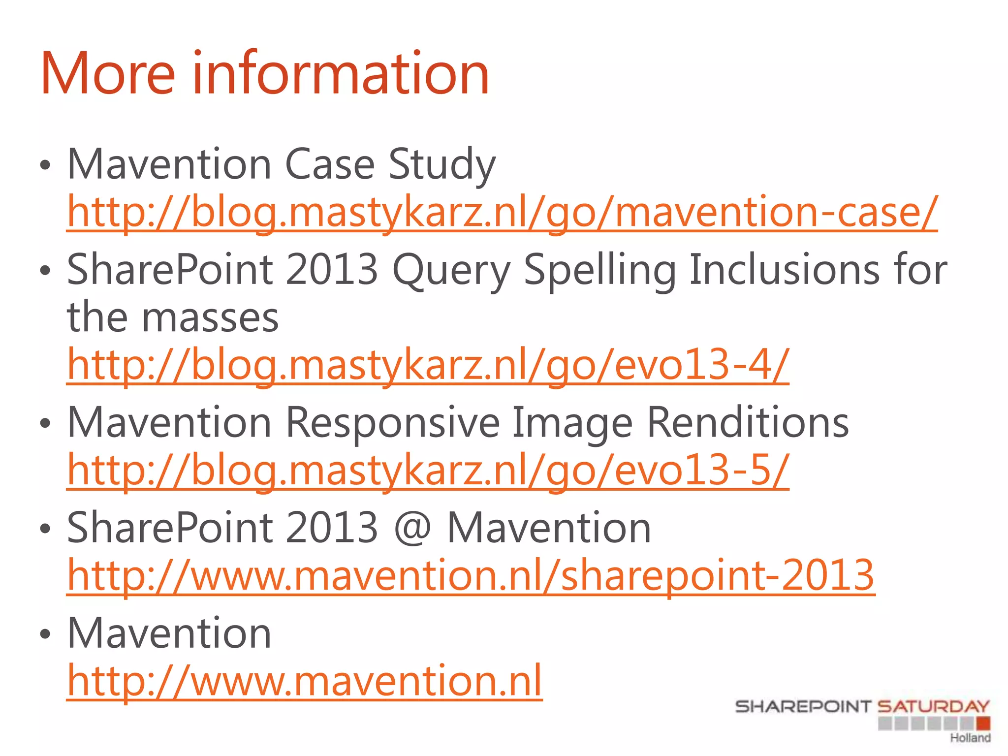 More information
http://blog.mastykarz.nl/go/mavention-case/
http://blog.mastykarz.nl/go/evo13-4/
http://blog.mastykarz.nl/go/evo13-5/
http://www.mavention.nl/sharepoint-2013
http://www.mavention.nl
 