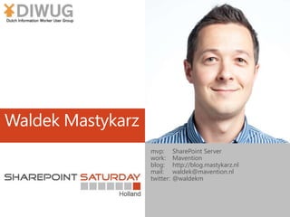 Waldek Mastykarz
mvp: SharePoint Server
work: Mavention
blog: http://blog.mastykarz.nl
mail: waldek@mavention.nl
twitter: ...