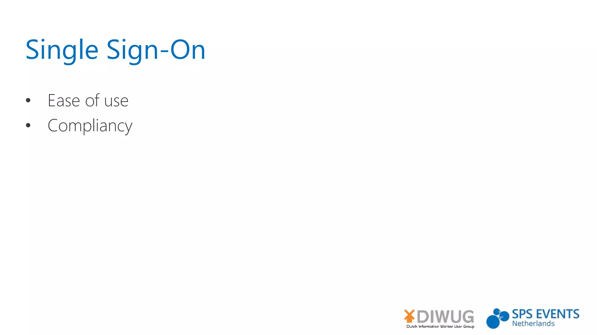 Single Sign-On
• Ease of use
• Compliancy
 