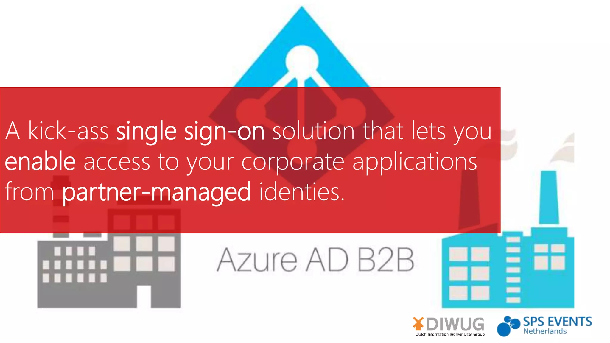 A kick-ass single sign-on solution that lets you
enable access to your corporate applications
from partner-managed identies.
 