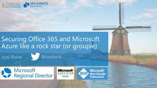 Securing Office 365 and Microsoft
Azure like a rock star (or groupie)
Jussi Roine @JussiRoine
 