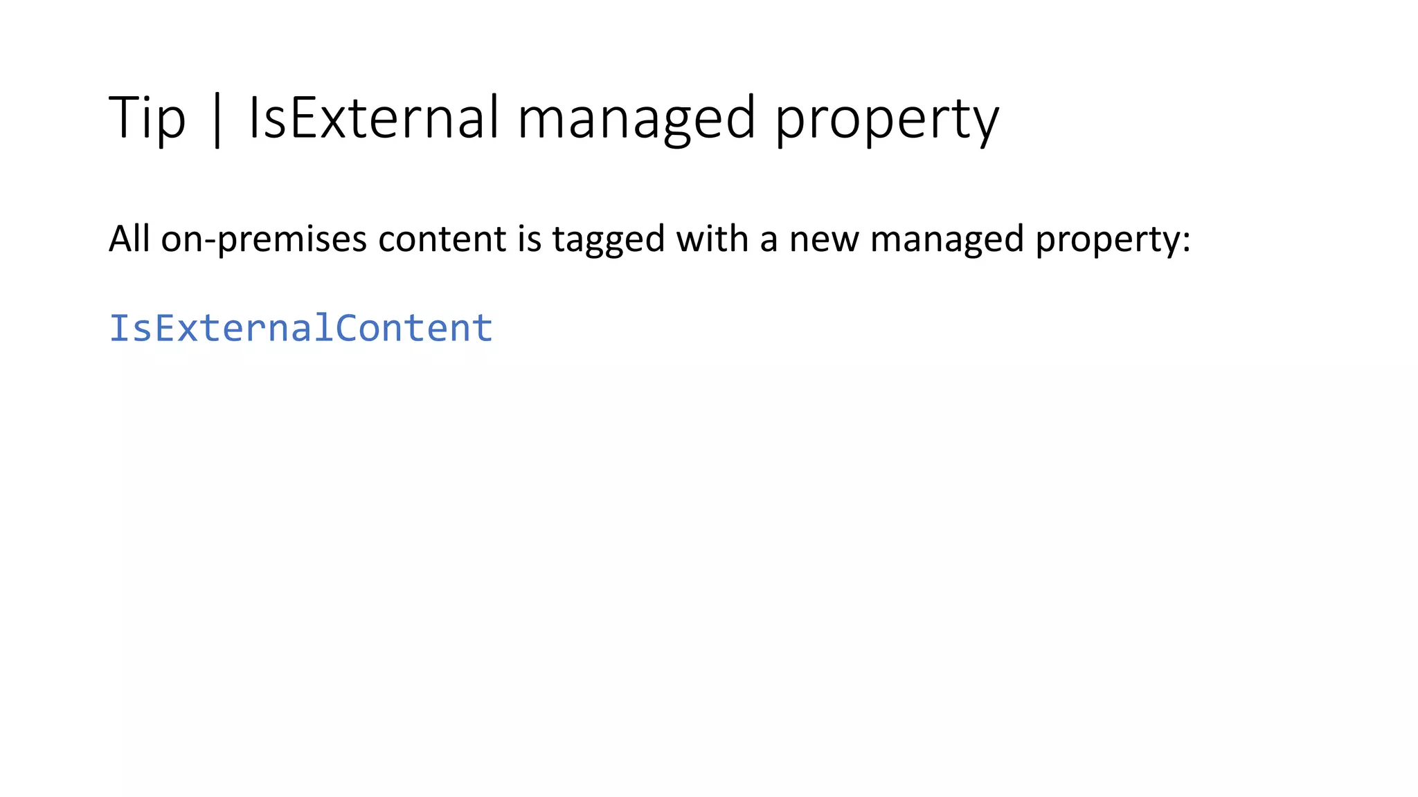 Tip | IsExternal managed property
All on-premises content is tagged with a new managed property:
IsExternalContent
 