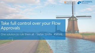 Take full control over your Flow
Approvals
One solution to rule them all - Stefan Strube #SPSNL
 