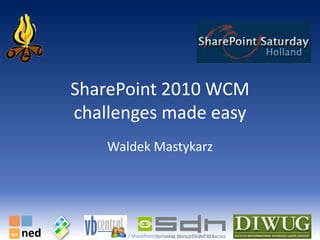 SharePoint 2010 WCM challenges made easy Waldek Mastykarz 