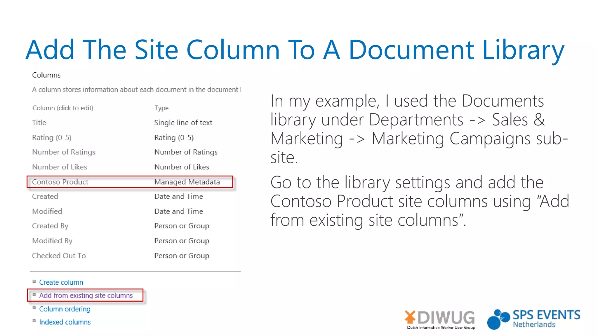 Add The Site Column To A Document Library
In my example, I used the Documents
library under Departments -> Sales &
Marketing -> Marketing Campaigns sub-
site.
Go to the library settings and add the
Contoso Product site columns using “Add
from existing site columns”.
 