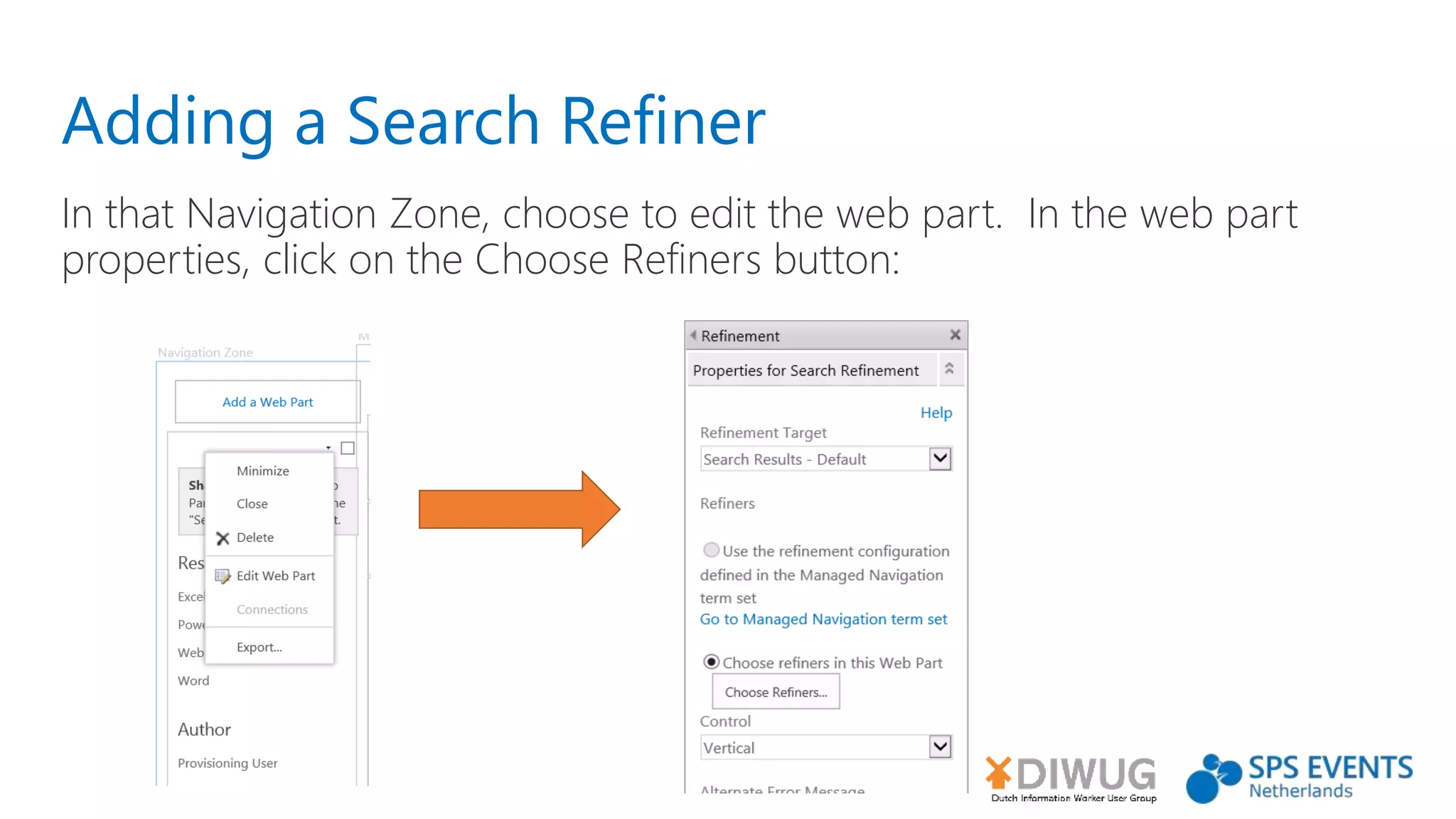 Adding a Search Refiner
In that Navigation Zone, choose to edit the web part. In the web part
properties, click on the Choose Refiners button:
 