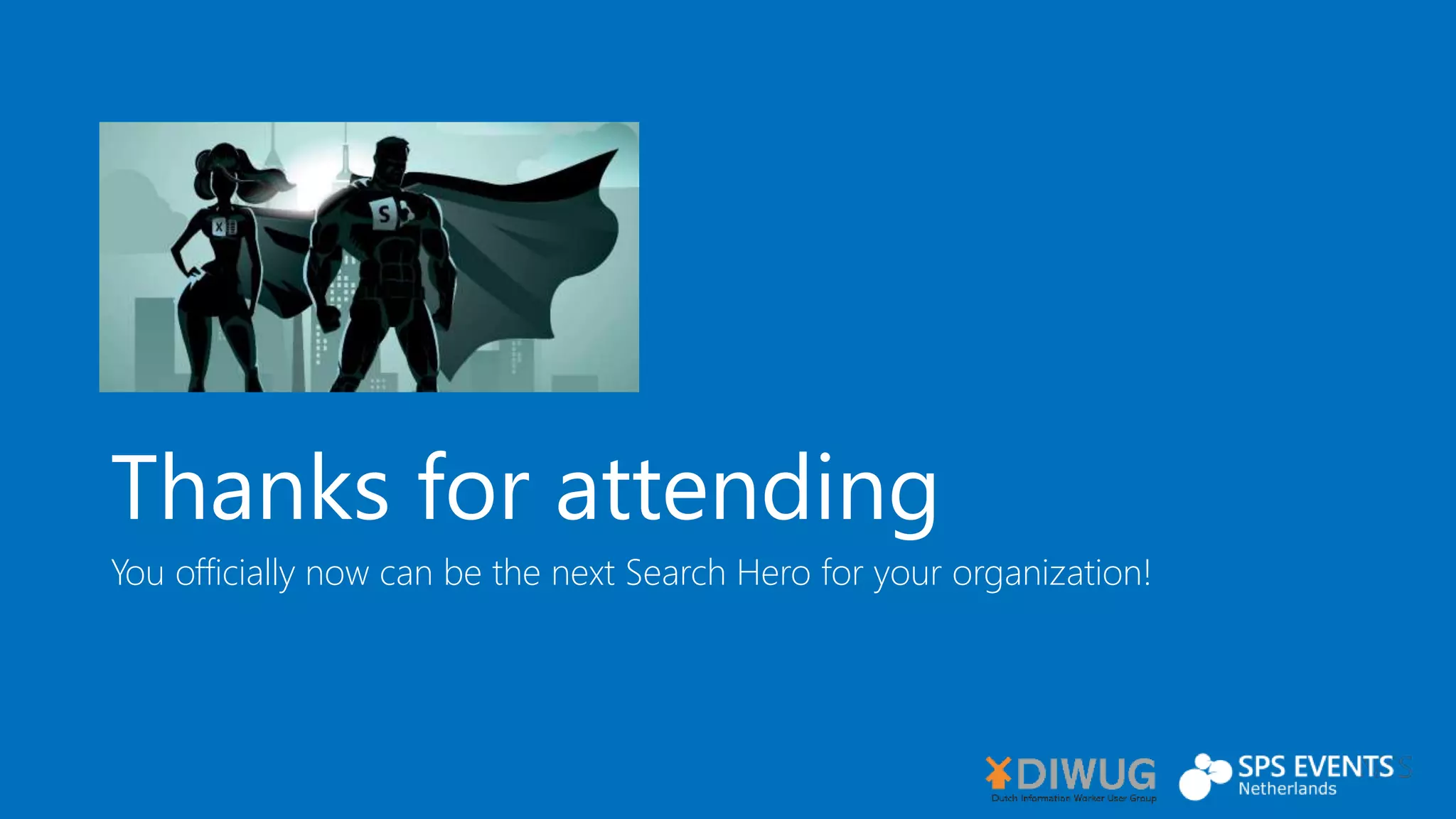 Thanks for attending
You officially now can be the next Search Hero for your organization!
 