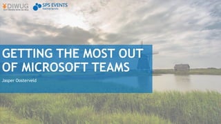 GETTING THE MOST OUT
OF MICROSOFT TEAMS
Jasper Oosterveld
 