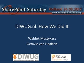 DIWUG.nl: How We Did It

     Waldek Mastykarz
    Octavie van Haaften
 