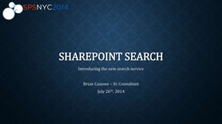 SHAREPOINT SEARCH
Introducing the new search service
Brian Caauwe – Sr. Consultant
July 26th, 2014
 