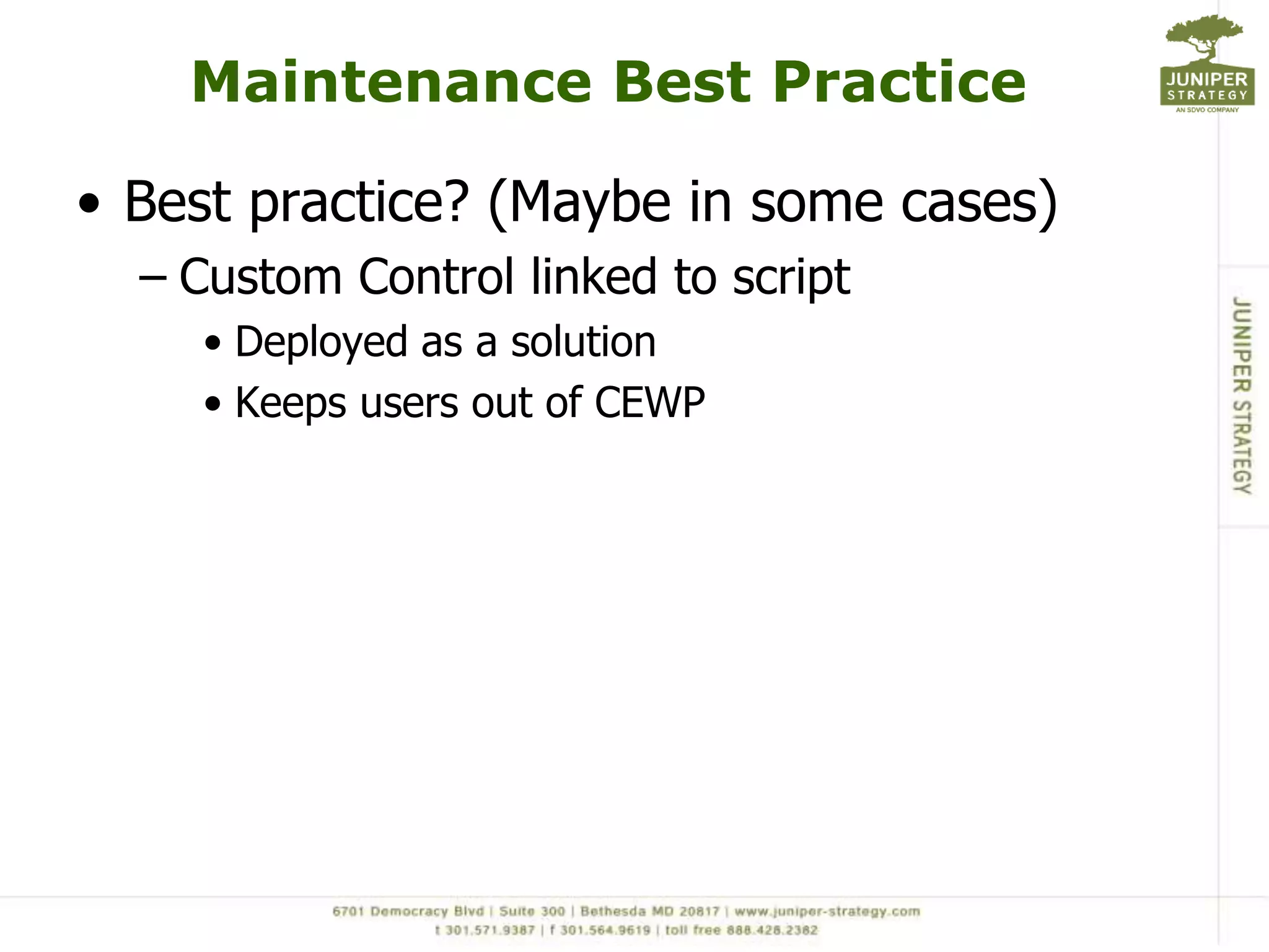 Maintenance Best PracticeBest practice? (Maybe in some cases)Custom Control linked to scriptDeployed as a solutionKeeps users out of CEWP