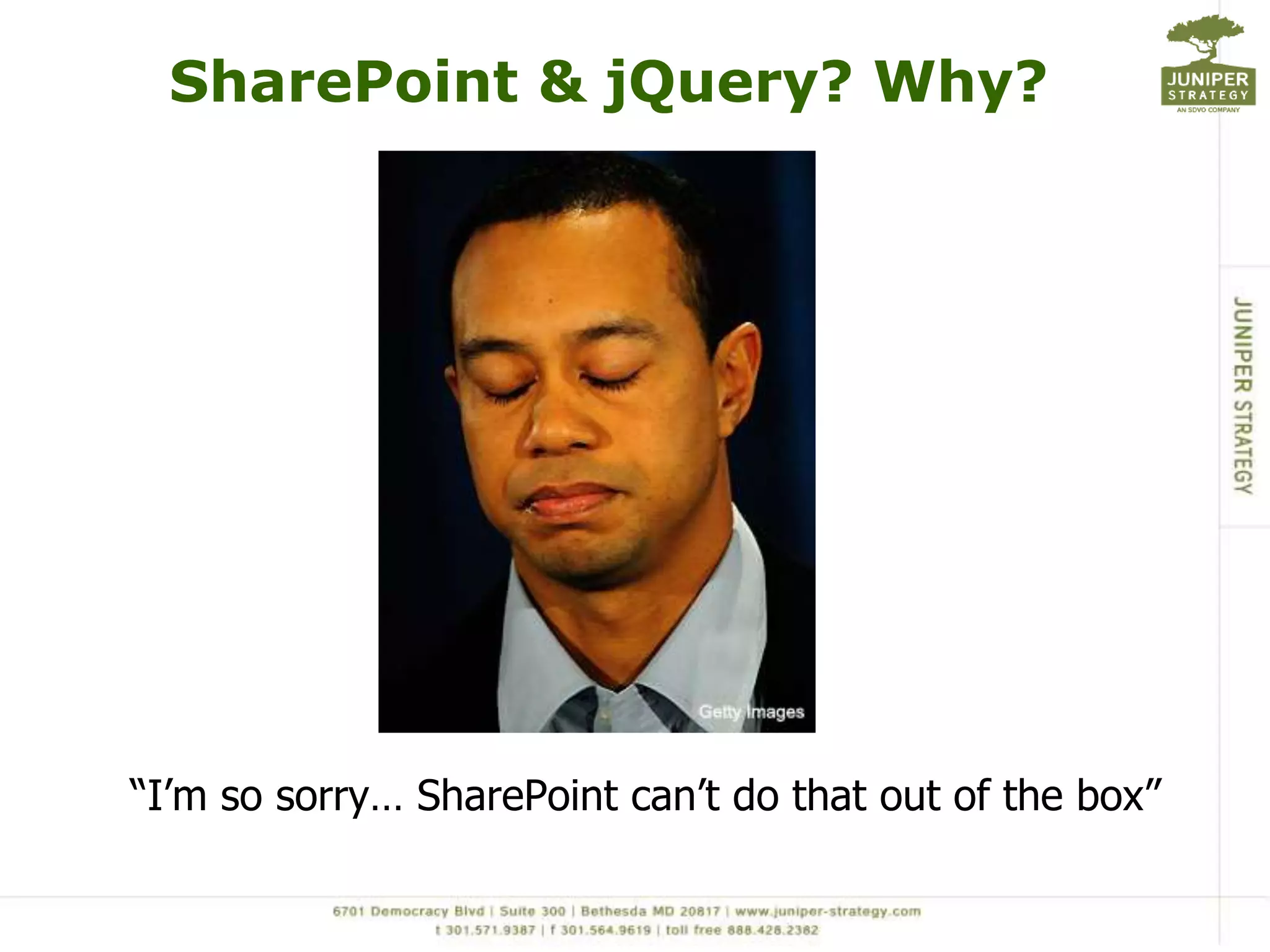 SharePoint & jQuery? Why?“I’m so sorry… SharePoint can’t do that out of the box”