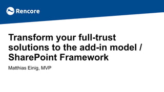 Transform your full-trust
solutions to the add-in model /
SharePoint Framework
Matthias Einig, MVP
 