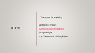 THANKS
• Thank your for attending.
Contact Information
Ryan@sharepointknight.com
@shrpntknight
http://www.sharepointknight.com
 