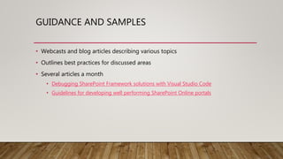 GUIDANCE AND SAMPLES
• Webcasts and blog articles describing various topics
• Outlines best practices for discussed areas
• Several articles a month
• Debugging SharePoint Framework solutions with Visual Studio Code
• Guidelines for developing well performing SharePoint Online portals
 