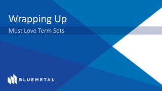 Wrapping Up
Must Love Term Sets
 