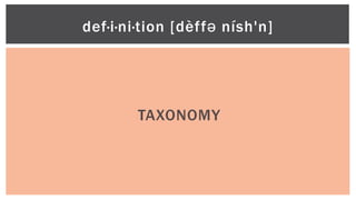 TAXONOMY
def·i·ni·tion [dèffə nísh'n]
 