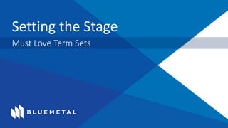 Setting the Stage
Must Love Term Sets
 