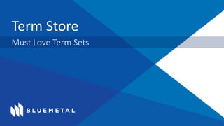 Term Store
Must Love Term Sets
 