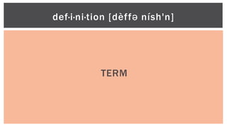 TERM
def·i·ni·tion [dèffə nísh'n]
 