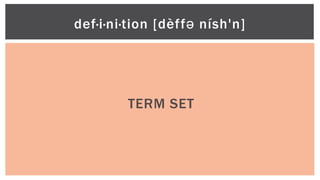 TERM SET
def·i·ni·tion [dèffə nísh'n]
 