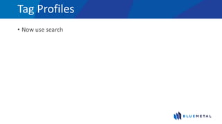 Tag Profiles
• Now use search
 