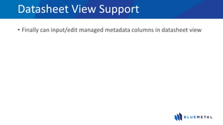 Datasheet View Support
• Finally can input/edit managed metadata columns in datasheet view
 