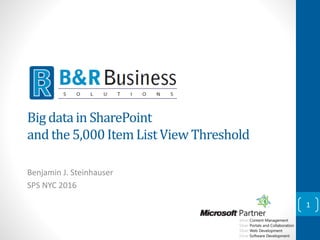 Big data in SharePoint
and the 5,000Item ListView Threshold
Benjamin J. Steinhauser
SPS NYC 2016
1
 