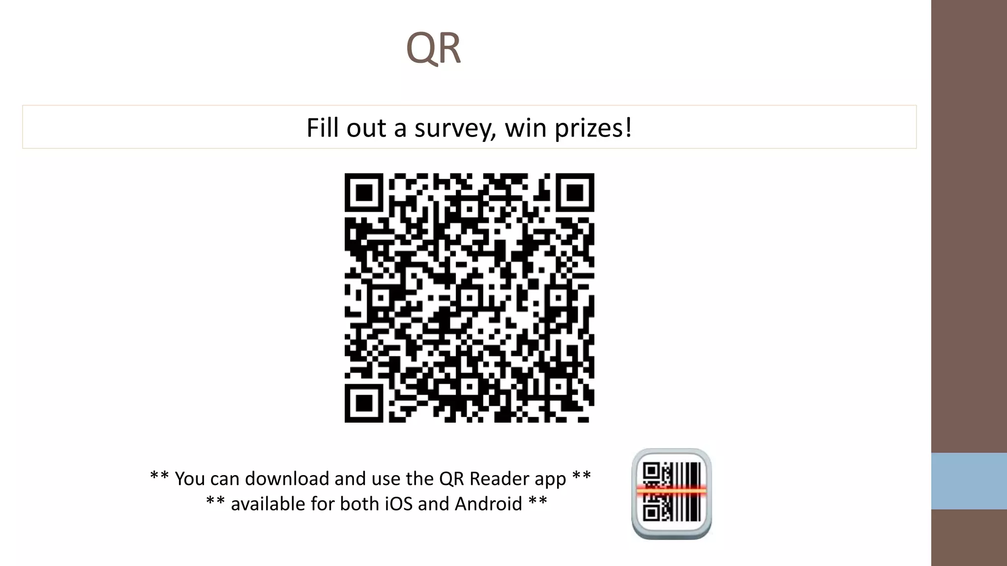QR
Fill out a survey, win prizes!
** You can download and use the QR Reader app **
** available for both iOS and Android **
 