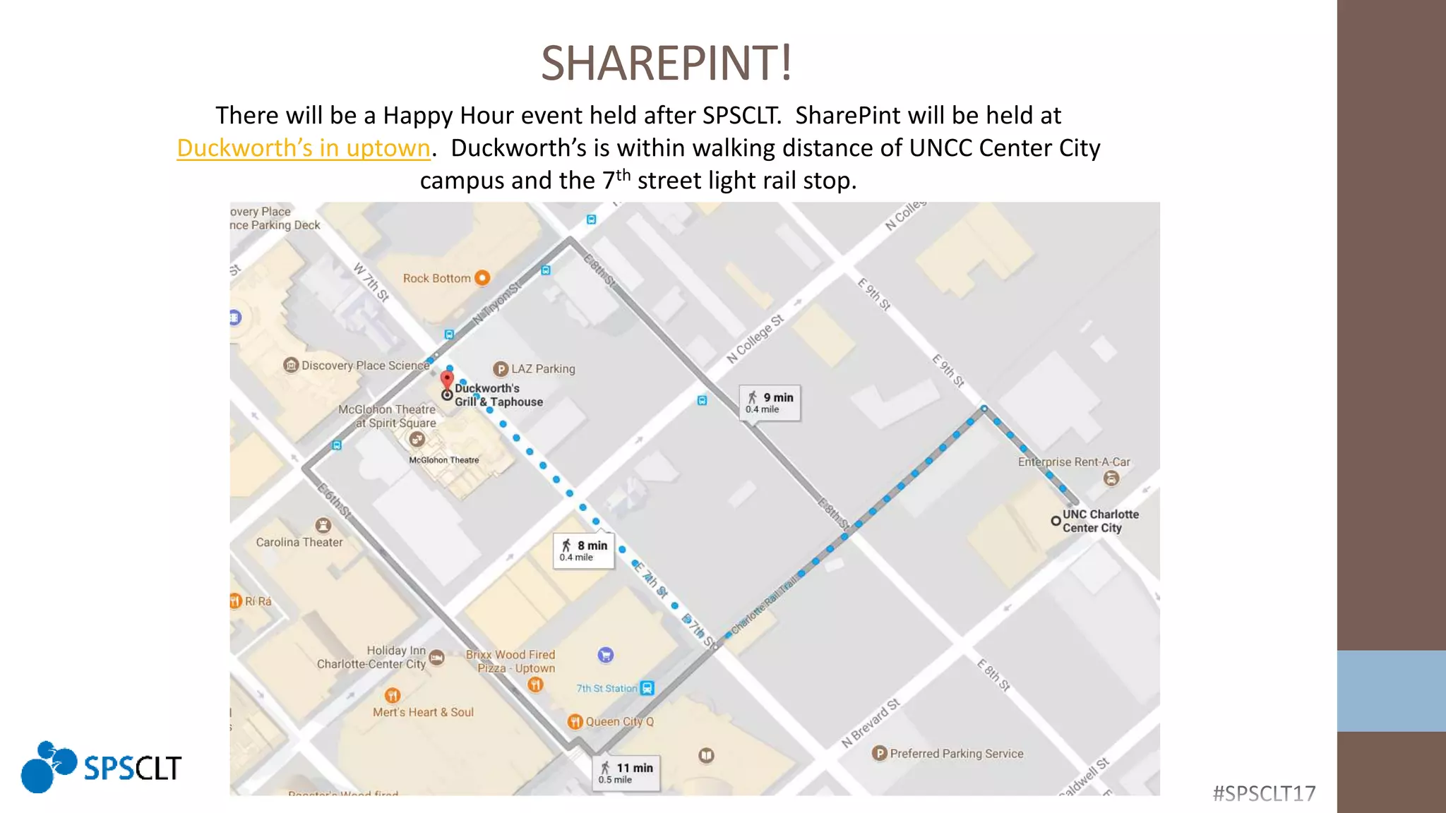 SHAREPINT!
There will be a Happy Hour event held after SPSCLT. SharePint will be held at
Duckworth’s in uptown. Duckworth’s is within walking distance of UNCC Center City
campus and the 7th street light rail stop.
 