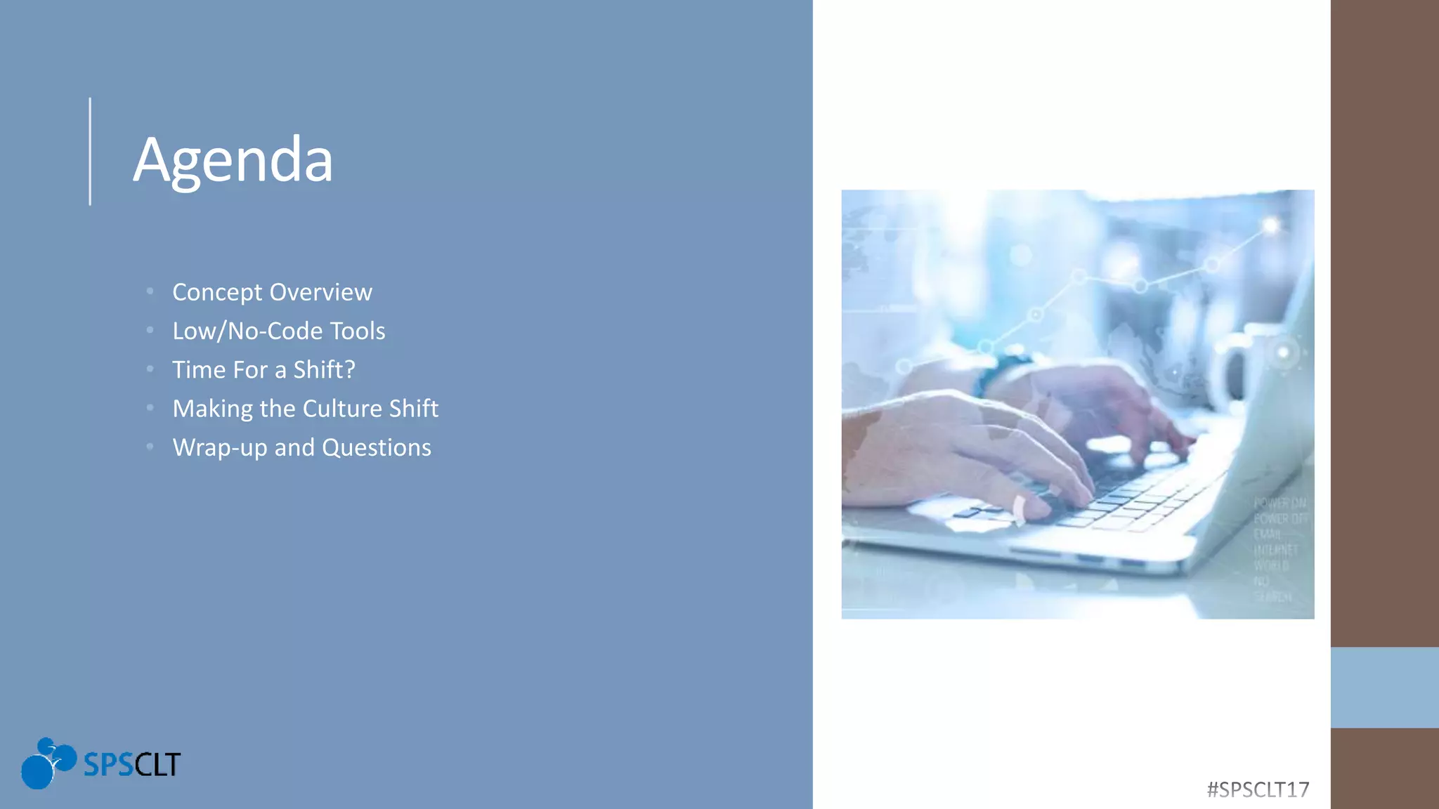 • Concept Overview
• Low/No-Code Tools
• Time For a Shift?
• Making the Culture Shift
• Wrap-up and Questions
Agenda
 