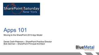 Apps 101
Moving to the SharePoint 2013 App Model
Derek Cash-Peterson – SharePoint Practice Director
Bob German – SharePoint Principal Architect
 